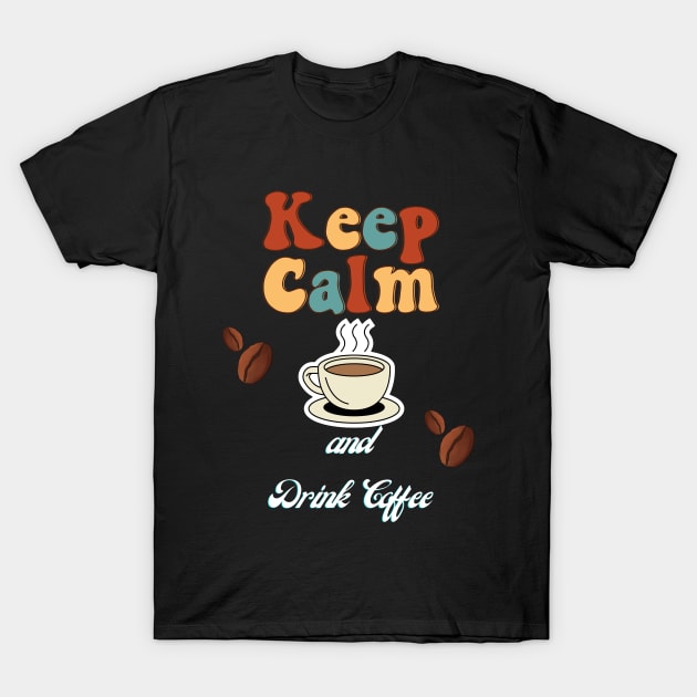 Keep Calm And Drink Coffee T-Shirt by Shopkreativco